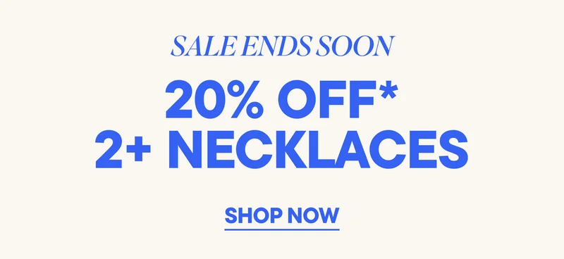 20% OFF* 2+ NECKLACES. SHOP NOW UNTIL MIDNIGHT!