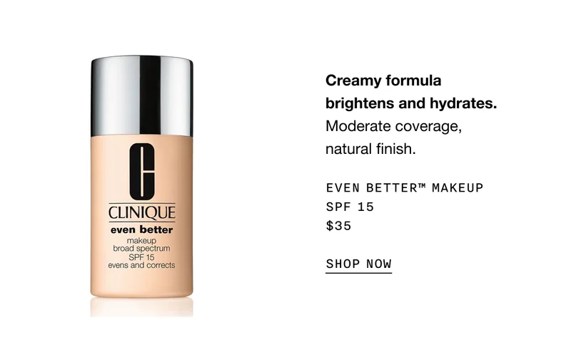 Creamy formula brightens and hydrates. Moderate coverage, natural finish. EVEN BETTER TM MAKEUP SPF 15 $35 SHOP NOW