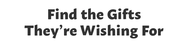 Find the Gifts They’re Wishing For