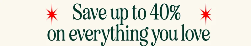 Save up to 40%  on everything you love