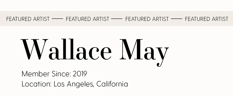 Featured Artist | Wallace May | Member Since: 2019 | Location: Los Angeles, California