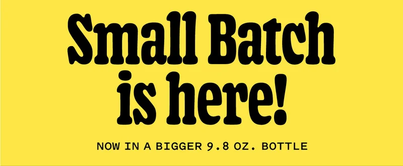 Small Batch flavors are here and now in a bigger 9.8 oz. bottle