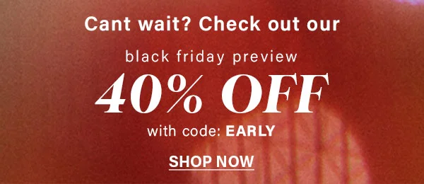 Can't wait Check out our Black Friday Preview 40% Off With Code: EARLY