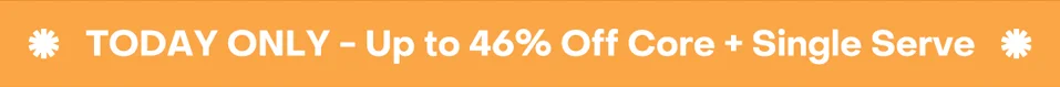 Today Only - Up to 46% Off Core + Single Serve
