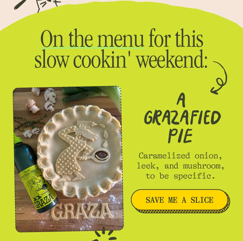 On the menu for this slow cookin' weekend: A Grazafied Pie Caramelized onion, leek, and mushroom, to be specific. SAVE ME A SLICE
