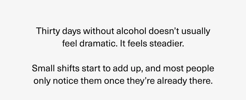 30 days without alcohol feel steadier.