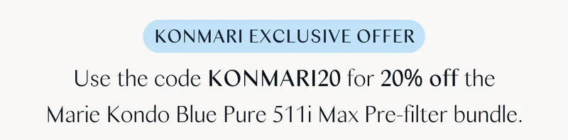 KonMari Exclusive Offer: Use the code KONMARI20 for 20% off the Marie Kondo Blue Pure 511i Max Pre-filter bundle.