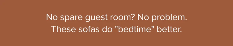 No spare guest room? No problem. These sofas do “bedtime” better.
