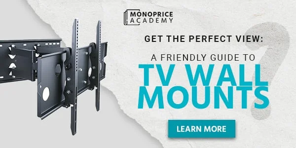 Monoprice Academy. Get The Perfect View: A Friendly Guide To TV Wall Mounts. Learn More.