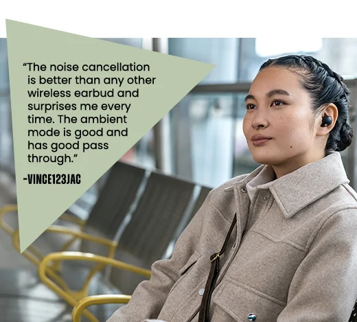 "The noise cancellation  is better than any other wireless earbud and surprises me every time. The ambient mode is good and has good pass through." -VINCE123JAC
