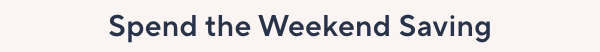 Spend the Weekend Saving