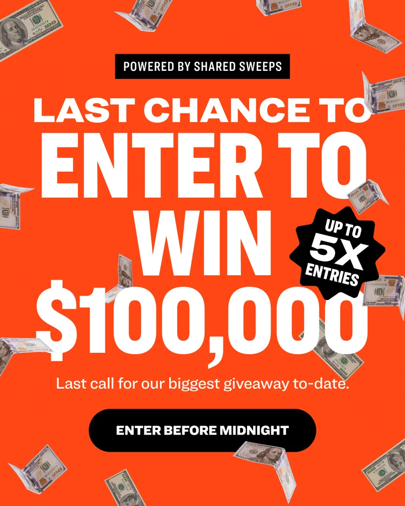 Powered by shared sweeps last chance to enter to win $100,000 Last call for our biggest giveaway to-date. Enter Before Midnight