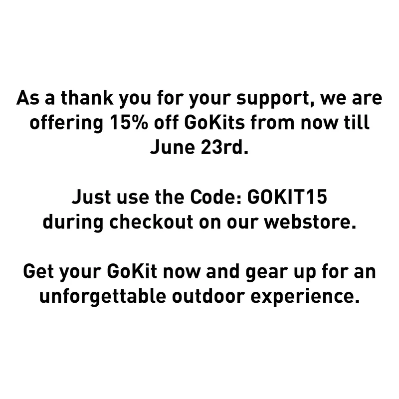 Text that reads "As a thank you for your support, we are offering 15% off GoKits from now till June 23rd.   Just use the Code: GOKIT15 during checkout on our webstore.   Get your GoKit now and gear up for an unforgettable outdoor experience."