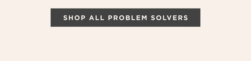 SHOP ALL PROBLEM SOLVERS SHOP ALL PROBLEM SOLVERS