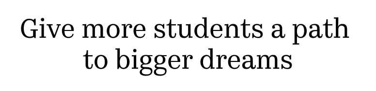 Give more students a path to bigger dreams