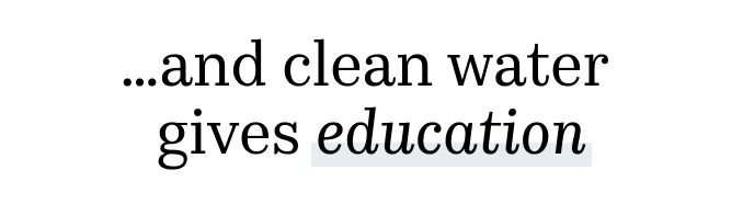 ...and clean water gives education