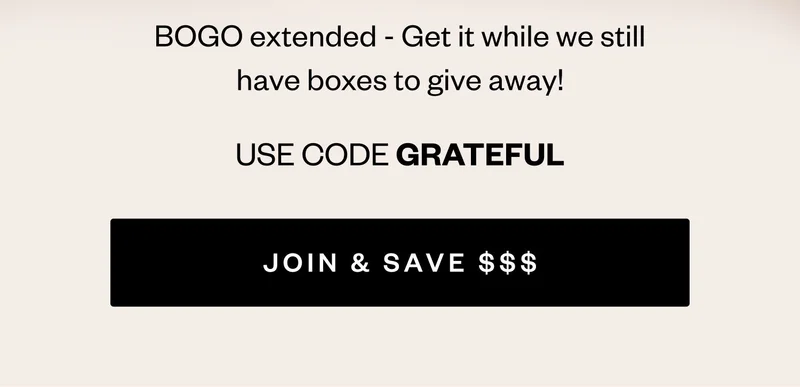 BOGO extended - Get it while we still have boxes to give away! | USE CODE GRATEFUL | JOIN & SAVE $$$