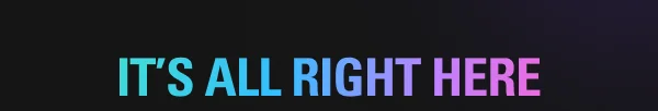 IT’S ALL RIGHT HERE