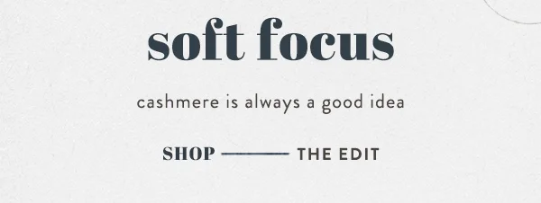 soft focus, cashmere is always a good idea, shop the edit