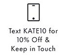 Text KATE10 for 10% Off & Keep in Touch