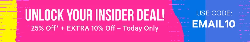 Unlock your insider deal - 25% Off + EXTRA 10% off with code EMAIL10