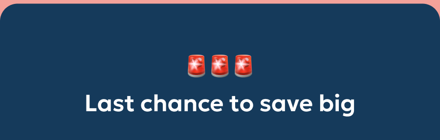 Last chance to save big