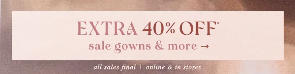 extra 40% off sale gowns & more