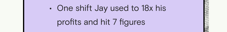 One shift Jay used to 18x his profits and hit 7 figures