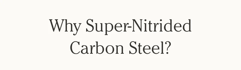 Why Super-Nitrided Carbon Steel?