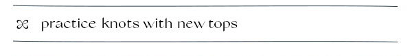 practice knots with new tops
