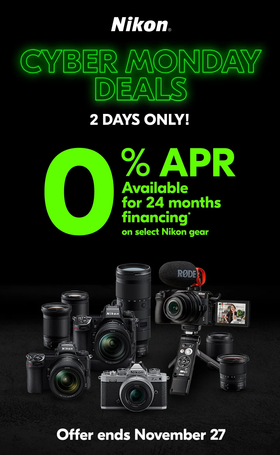 Nikon | Cyber Monday Deals | 2 Days Only! | 0% APR available for 24 month financing* on select Nikon gear | Offer ends November 27