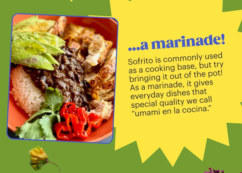 …a marinade!  Sofrito is commonly used as a cooking base, but try bringing it out of the pot! As a marinade, it gives everyday dishes that special quality we call “umami en la cocina.”