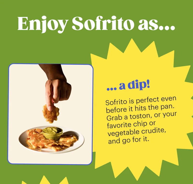 Enjoy Sofrito as…  …a dip!  Sofrito is perfect even before it hits the pan. Grab a toston, or your favorite chip or vegetable crudite, and go for it.