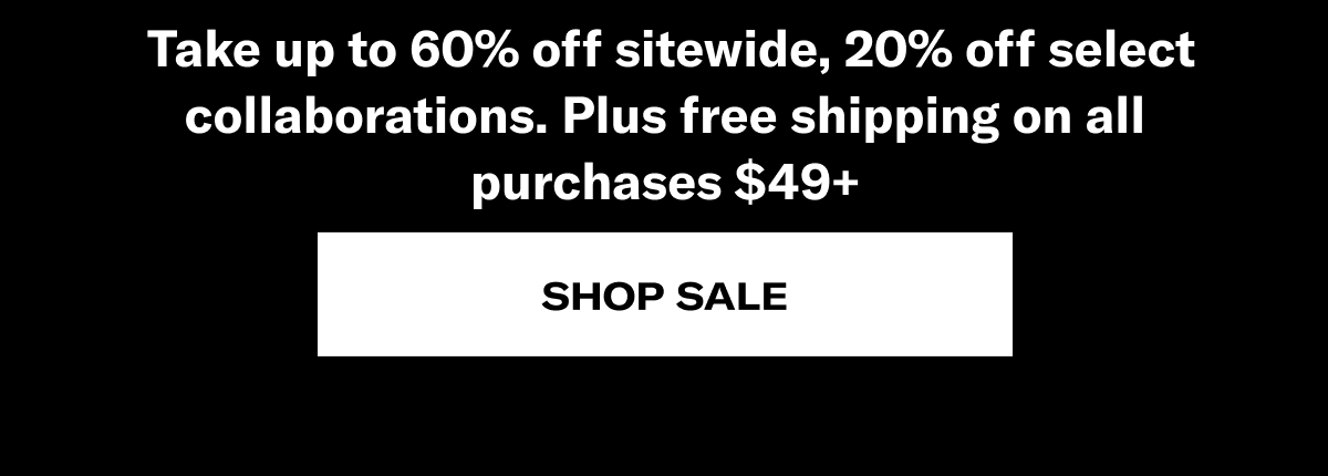 Take up to 60% off sitewide, 20% off select collaborations. Plus free shipping on all purchases $49+ | Shop Sale