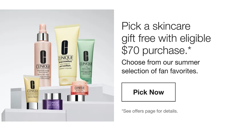 Pick a skincare gift free with eligible $70 purchase.* | Choose from our summer selection of fan favorites. | Pick Now | *See offers page for details.