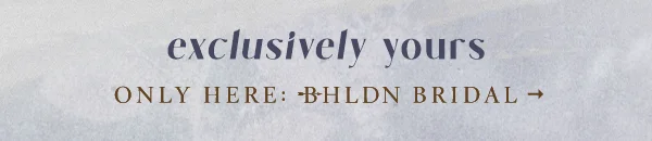 Exclusively yours. Shop bridal.