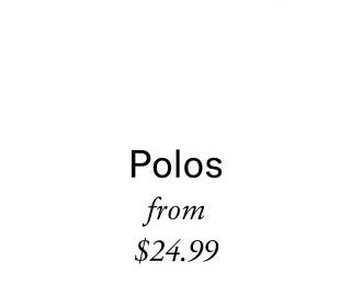 Polos from $24.99     In-store exclusive