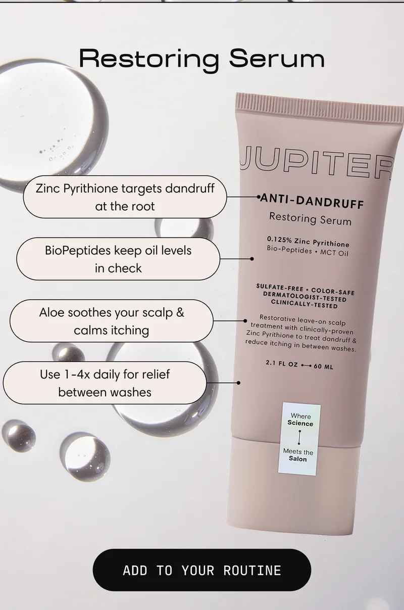 Restoring Serum | Zinc Pyrithione targets dandruff at the root | BioPeptides keep oil levels in check | Aloe soothes your scalp & calms itching | Use 1–4x daily for relief between washes | ADD TO YOUR ROUTINE