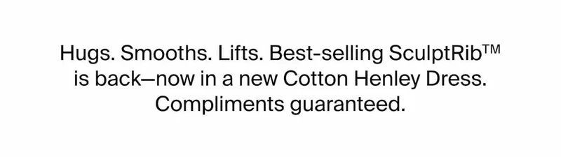 Hugs. Smooths. Lifts. Best-selling SculptRib™ is back - now in a new Cotton Henley Dress. Compliments guaranteed.