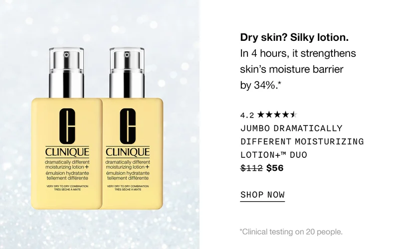 Dry skin? Silky lotion. In 4 hours, it strengthens skin’s moisture barrier by 34%.* Jumbo Dramatically Different Moisturizing Lotion+™ Duo $56 SHOP NOW | *Clinical testing on 20 people.