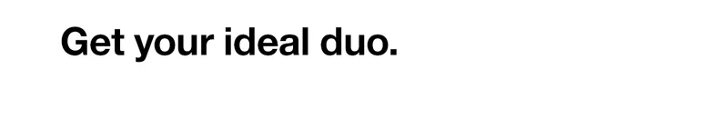 Get your ideal duo.