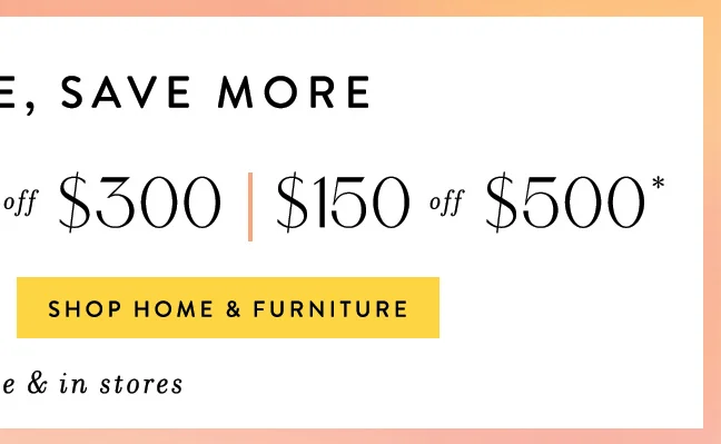 buy more save more, $100 off $300, $150 off $500, shop home & furniture