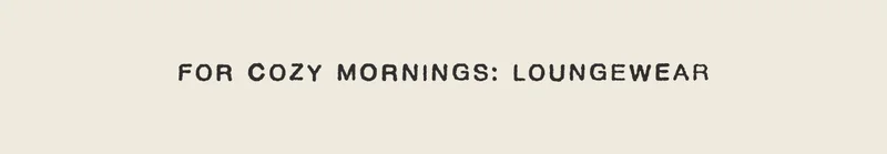 for cozy mornings: loungewear
