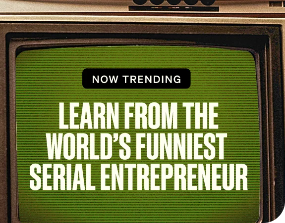NOW TRENDING. Learn from the world’s funniest serial entrepreneur