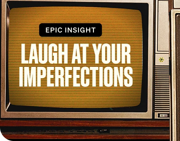 EPIC INSIGHT. Laugh at your Imperfections