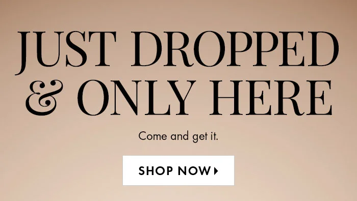 Just Dropped & Only Here