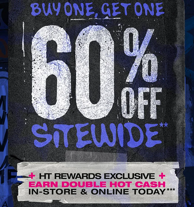 Hours Left! Buy One, Get One 60 Percent Off Sitewide. Exclusions Apply. HT Rewards Exclusive. Earn Double Hot Cash In-Store And Online Today. Shop Now