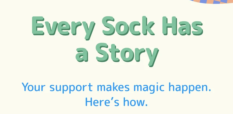 Every Sock Has a Story Your support makes magic happen. Here’s how.