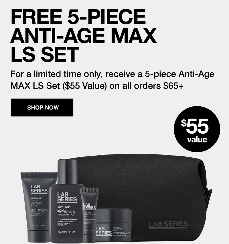 FREE 5-PIECE ANTI-AGE MAX LS SET | For a limited time only, receive a 5-piece Anti-Age MAX LS Set ($55 Value) on all orders $65+ | SHOP NOW | $55 value