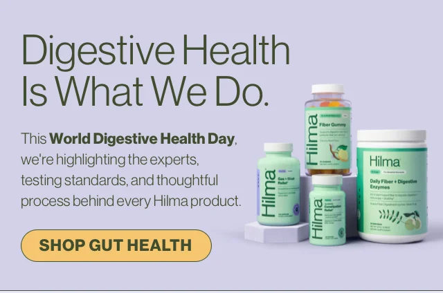 Digestive Health Is What We Do. This World Digestive Health Day, we're highlighting the experts, testing standards, and thoughtful process behind every Hilma product. Shop Gut Health.